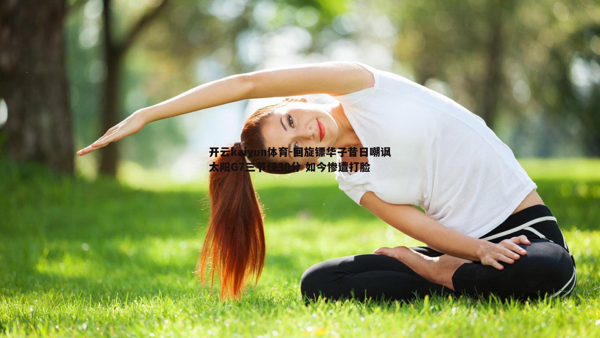 开云kaiyun体育-回旋镖华子昔日嘲讽太阳G7三节仅30分 如今惨遭打脸
