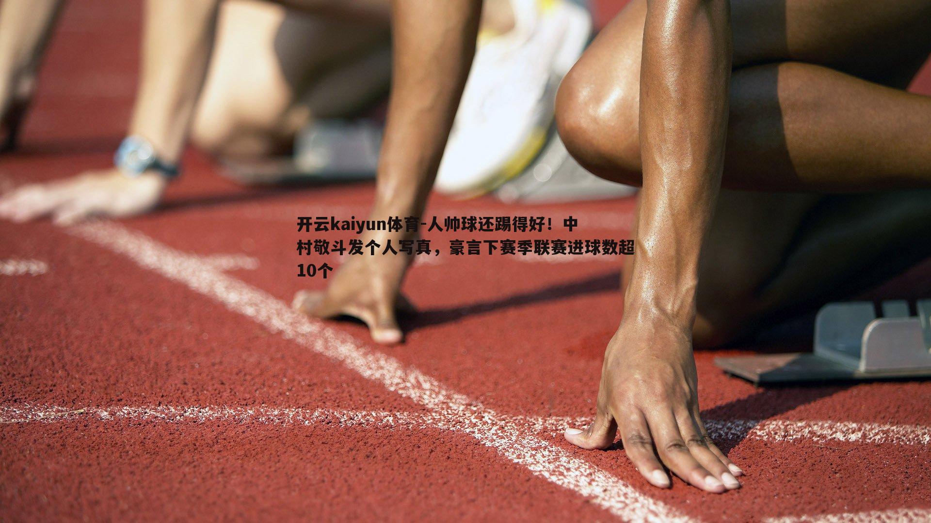 开云kaiyun体育-人帅球还踢得好！中村敬斗发个人写真，豪言下赛季联赛进球数超10个