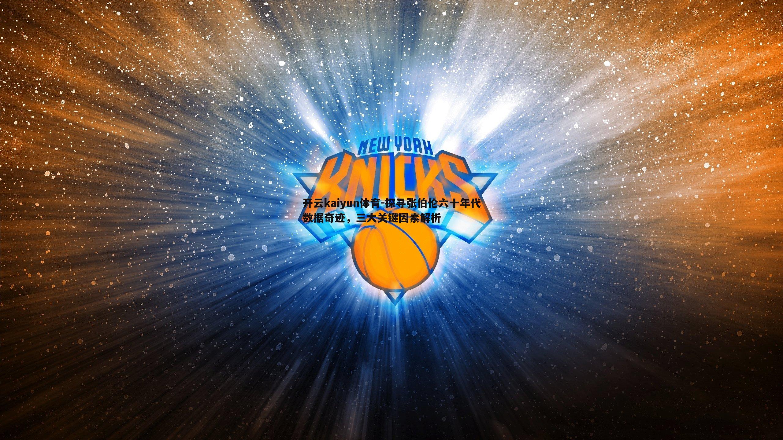 开云kaiyun体育-探寻张伯伦六十年代数据奇迹，三大关键因素解析